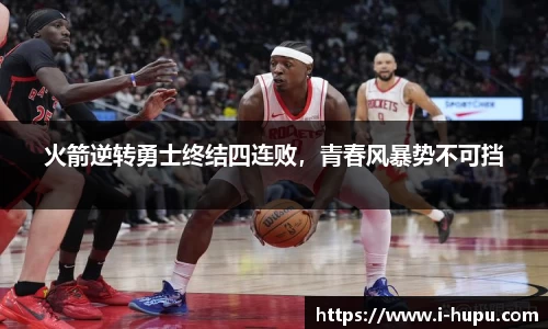 火箭逆转勇士终结四连败，青春风暴势不可挡