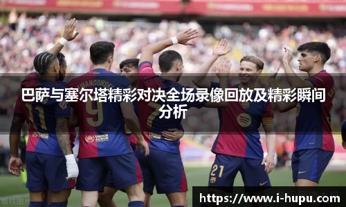 巴萨与塞尔塔精彩对决全场录像回放及精彩瞬间分析